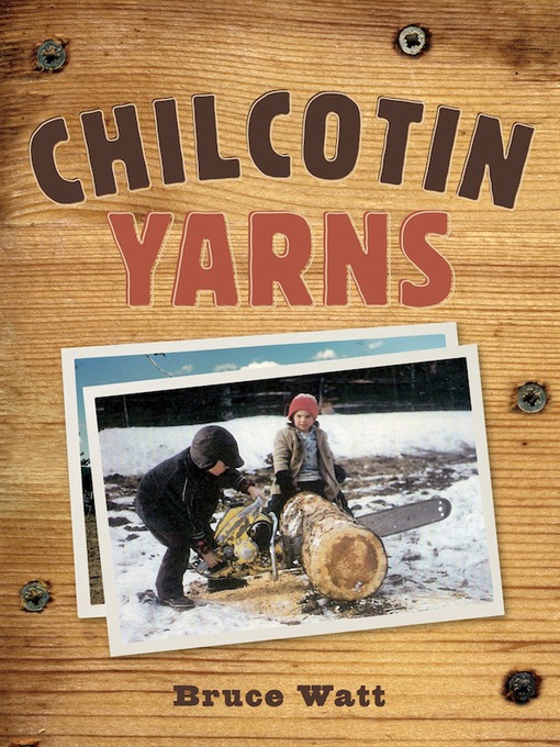 Title details for Chilcotin Yarns by Bruce Watt - Available